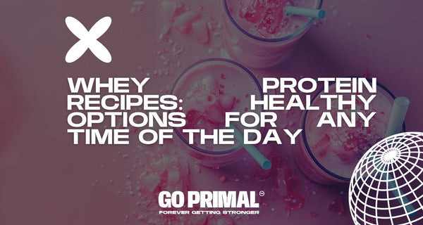 Whey Protein Recipes: Healthy Options for Any Time of the Day - GO PRIMAL